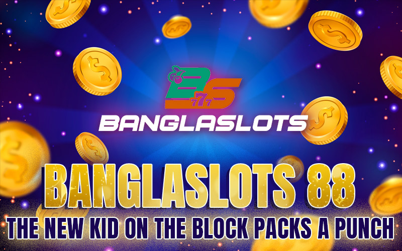 BanglaSlots 88: The New Kid On The Block Packs A Punch