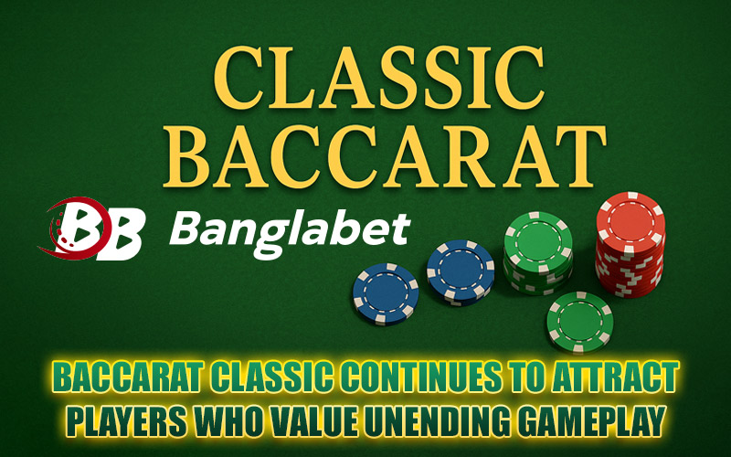 Baccarat Classic Continues to Attract Players Who Value Unending Gameplay