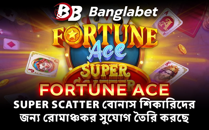 Fortune Ace: Super Scatter বোনাস শিকারিদের জন্য রোমাঞ্চকর সুযোগ তৈরি করছে