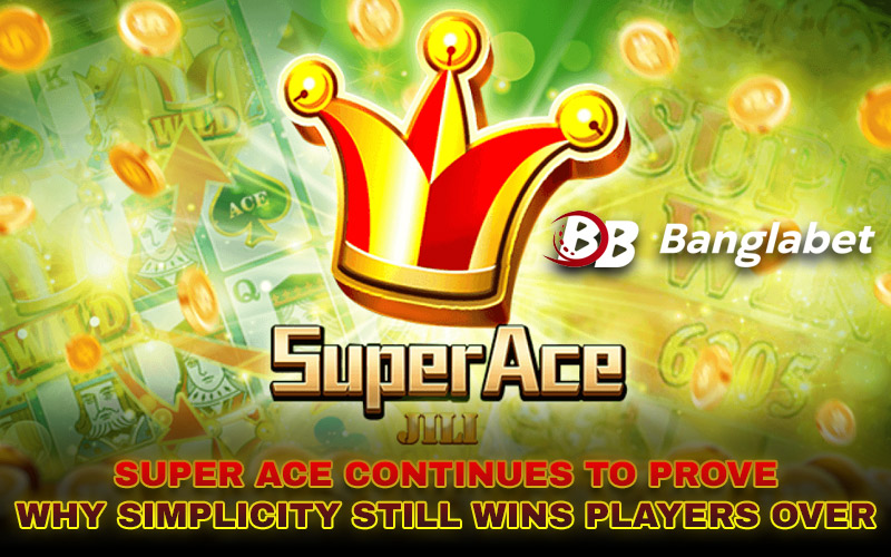Super Ace Continues to Prove Why Simplicity Still Wins Players Over