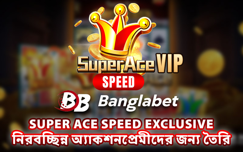 Super Ace Speed Exclusive: নিরবচ্ছিন্ন অ্যাকশনপ্রেমীদের জন্য তৈরি