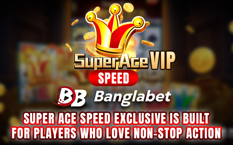 Super Ace Speed Exclusive Is Built for Players Who Love Non-Stop Action
