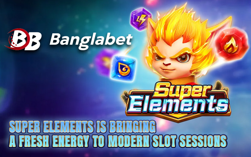 Super Elements Is Bringing a Fresh Energy to Modern Slot Sessions